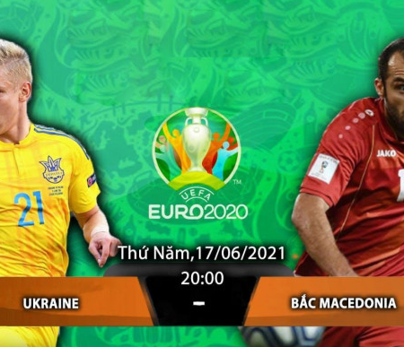 Lịch thi đấu Euro ngày 17/6 – Ukraine vs Bắc Macedonia