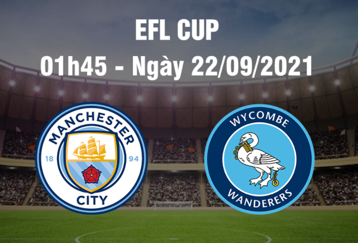 Cúp Liên đoàn Anh: Man City vs Wycombe - 1h45 ngày 22/9