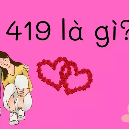 419 là gì? Ý nghĩa con số này trong tình yêu