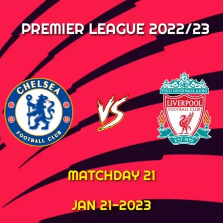 Dự đoán Liverpool vs Chelsea – 19h30 ngày 21/1