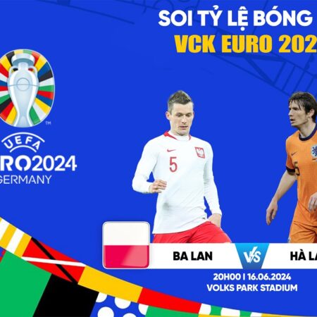 Pre game – Phân tích Ba Lan vs Hà Lan bảng D Euro 2024